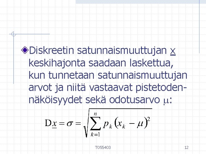 Diskreetin satunnaismuuttujan x keskihajonta saadaan laskettua, kun tunnetaan satunnaismuuttujan arvot ja niitä vastaavat pistetodennäköisyydet