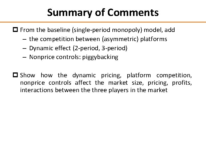 Summary of Comments p From the baseline (single-period monopoly) model, add – the competition