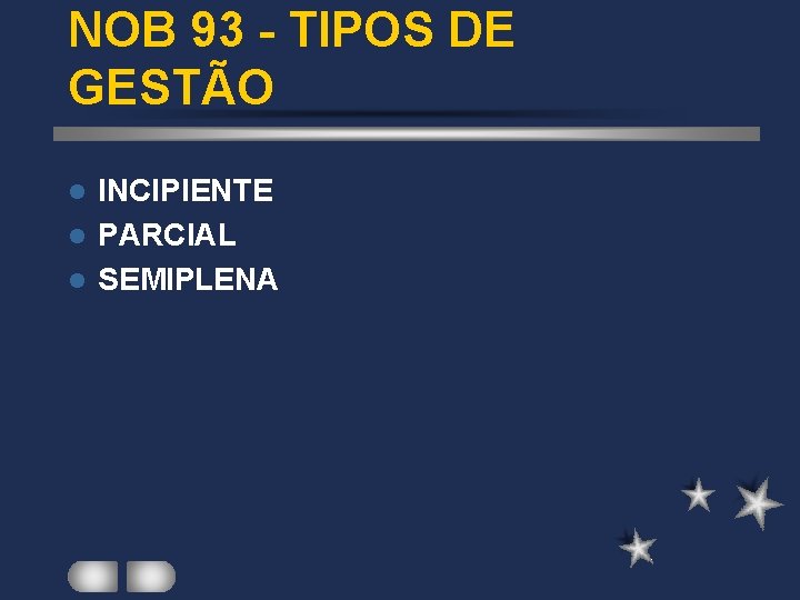NOB 93 - TIPOS DE GESTÃO INCIPIENTE l PARCIAL l SEMIPLENA l NOB 93 - TIPOS DE GESTÃO INCIPIENTE l PARCIAL l SEMIPLENA l