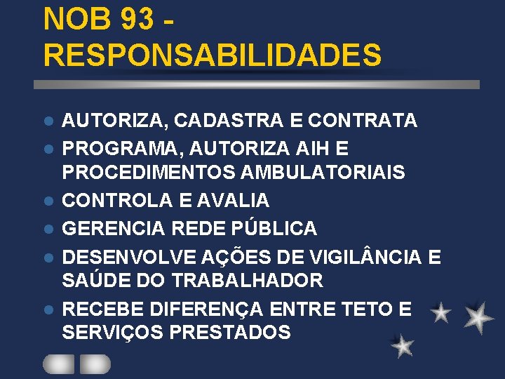 NOB 93 RESPONSABILIDADES l l l AUTORIZA, CADASTRA E CONTRATA PROGRAMA, AUTORIZA AIH E NOB 93 RESPONSABILIDADES l l l AUTORIZA, CADASTRA E CONTRATA PROGRAMA, AUTORIZA AIH E