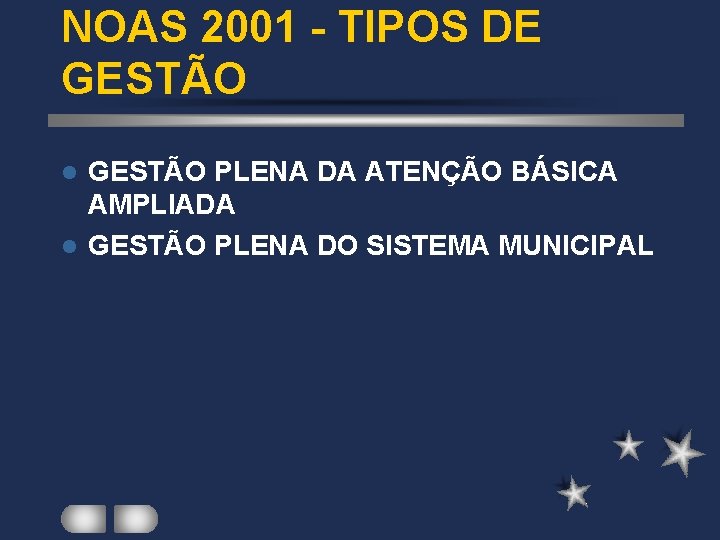 NOAS 2001 - TIPOS DE GESTÃO PLENA DA ATENÇÃO BÁSICA AMPLIADA l GESTÃO PLENA NOAS 2001 - TIPOS DE GESTÃO PLENA DA ATENÇÃO BÁSICA AMPLIADA l GESTÃO PLENA