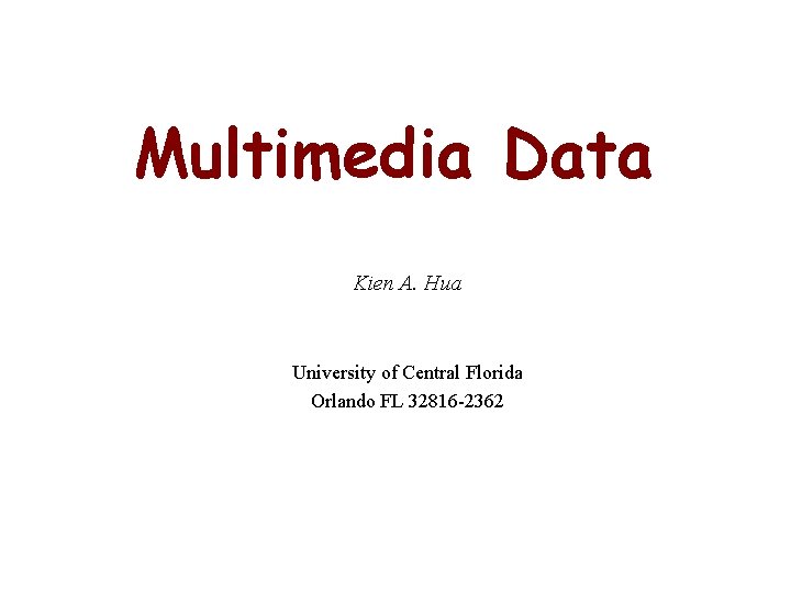 Multimedia Data Kien A. Hua University of Central Florida Orlando FL 32816 -2362 