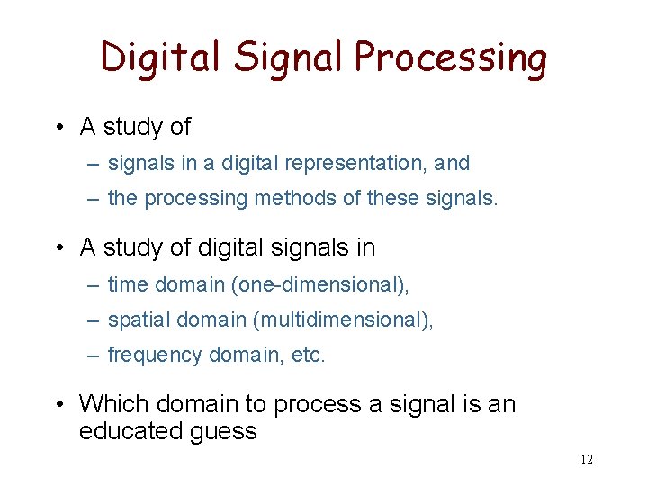 Digital Signal Processing • A study of – signals in a digital representation, and