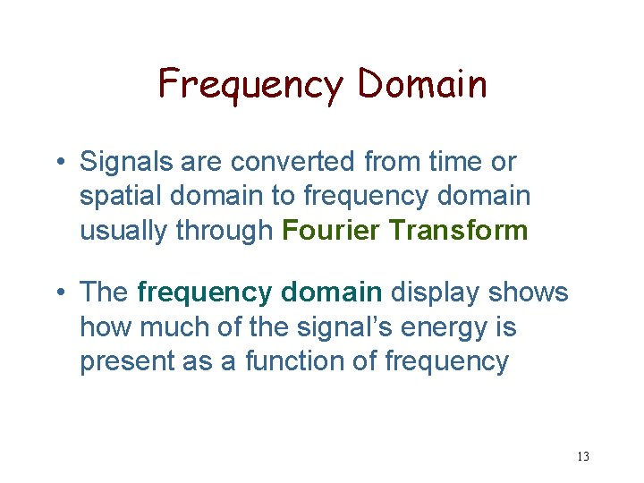 Frequency Domain • Signals are converted from time or spatial domain to frequency domain
