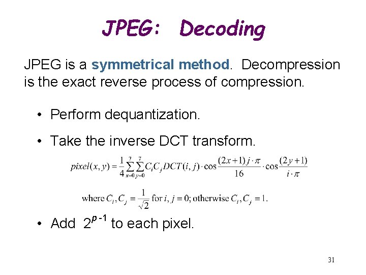 JPEG: Decoding JPEG is a symmetrical method. Decompression is the exact reverse process of