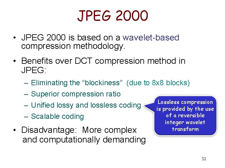 JPEG 2000 • JPEG 2000 is based on a wavelet-based compression methodology. • Benefits
