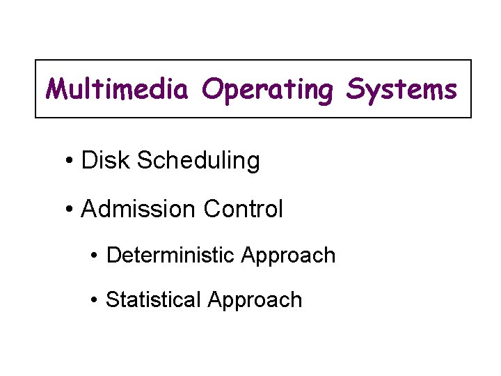 Multimedia Operating Systems • Disk Scheduling • Admission Control • Deterministic Approach • Statistical