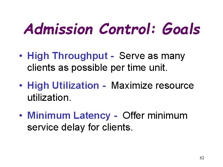 Admission Control: Goals • High Throughput - Serve as many clients as possible per