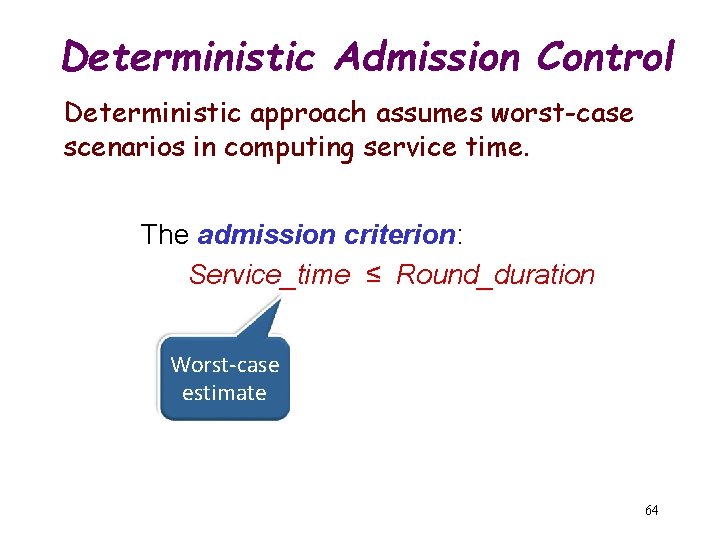 Deterministic Admission Control Deterministic approach assumes worst-case scenarios in computing service time. The admission