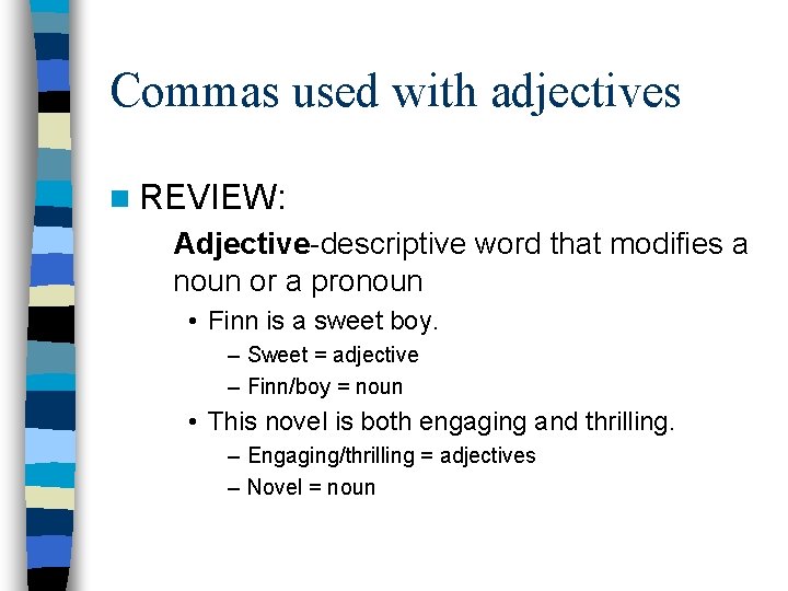 Commas used with adjectives n REVIEW: Adjective-descriptive word that modifies a noun or a