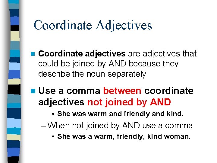 Coordinate Adjectives n Coordinate adjectives are adjectives that could be joined by AND because