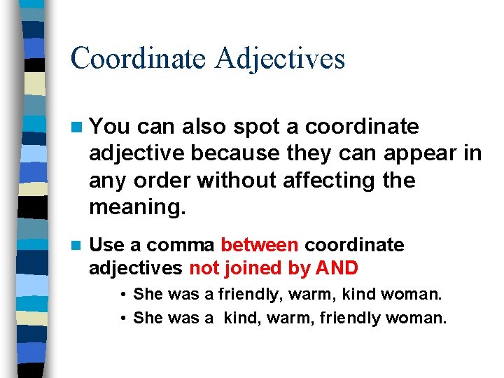 Coordinate Adjectives n You can also spot a coordinate adjective because they can appear