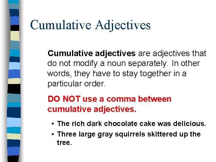 Cumulative Adjectives Cumulative adjectives are adjectives that do not modify a noun separately. In