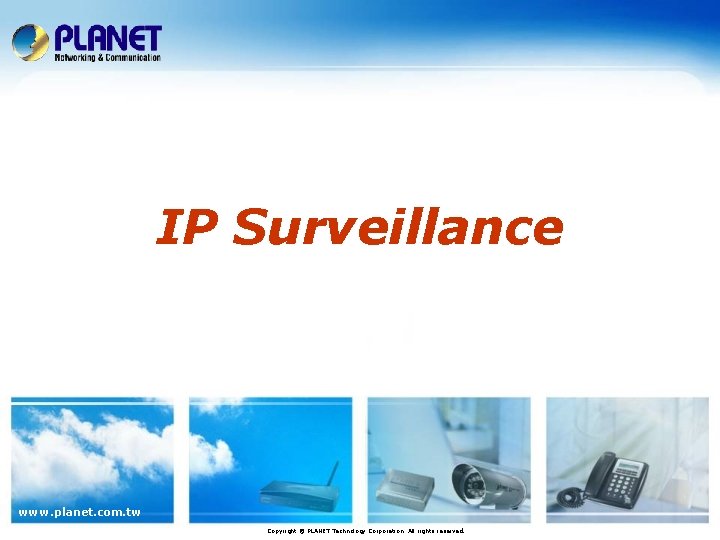 IP Surveillance www. planet. com. tw Copyright © PLANET Technology Corporation. All rights reserved.