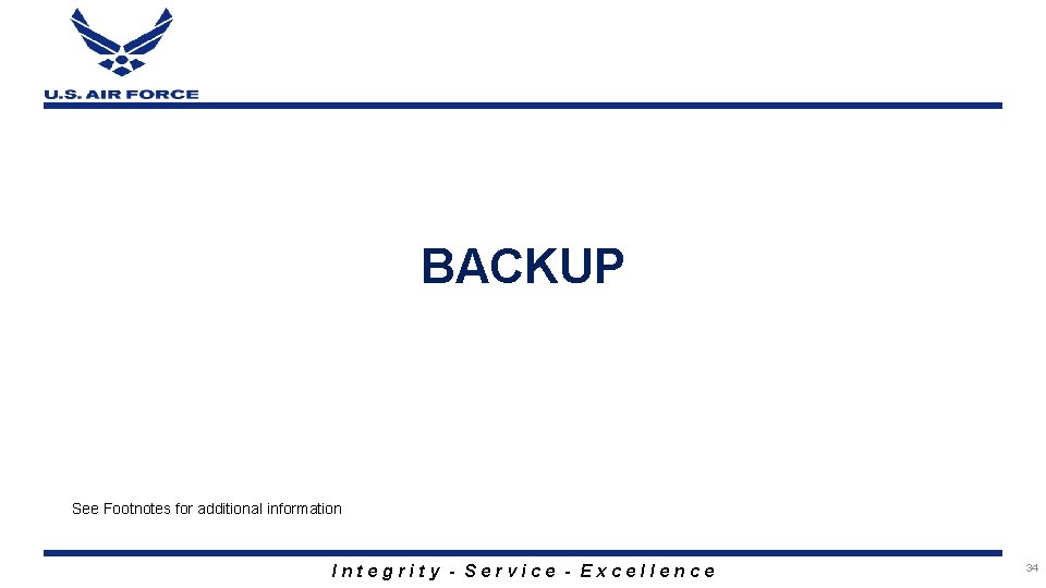 BACKUP See Footnotes for additional information Integrity - Service - Excellence 34 