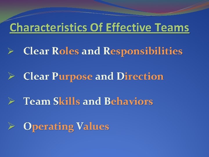 Characteristics Of Effective Teams Ø Clear Roles and Responsibilities Ø Clear Purpose and Direction Characteristics Of Effective Teams Ø Clear Roles and Responsibilities Ø Clear Purpose and Direction