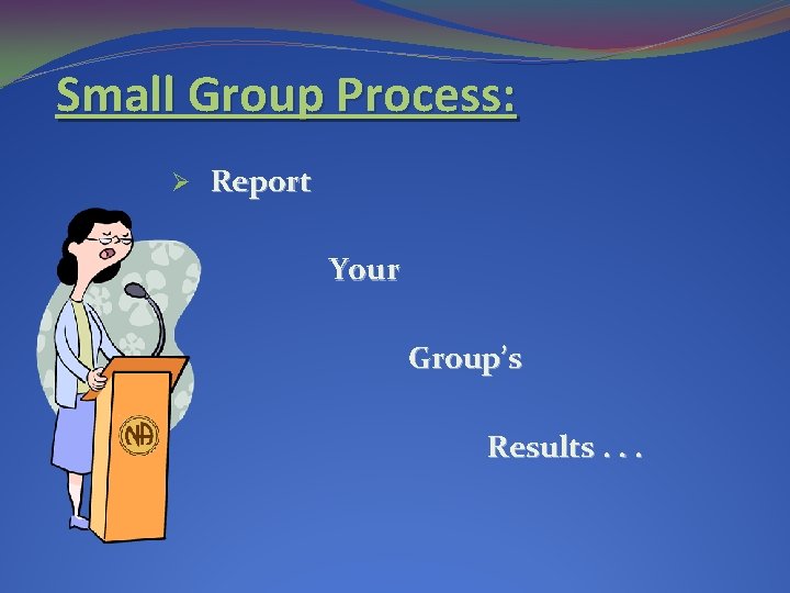 Small Group Process: Ø Report Your Group’s Results. . . Small Group Process: Ø Report Your Group’s Results. . .