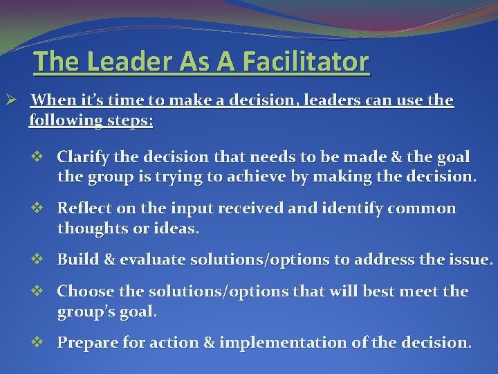 The Leader As A Facilitator Ø When it’s time to make a decision, leaders The Leader As A Facilitator Ø When it’s time to make a decision, leaders