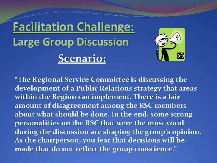 Facilitation Challenge: Large Group Discussion Scenario: “The Regional Service Committee is discussing the development Facilitation Challenge: Large Group Discussion Scenario: “The Regional Service Committee is discussing the development