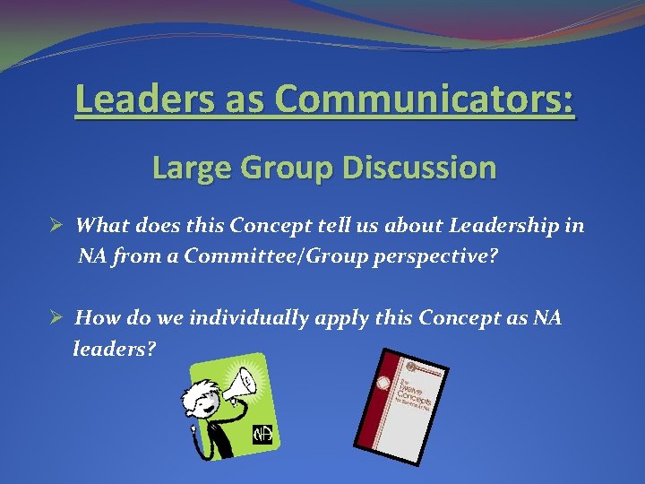 Leaders as Communicators: Large Group Discussion Ø What does this Concept tell us about Leaders as Communicators: Large Group Discussion Ø What does this Concept tell us about