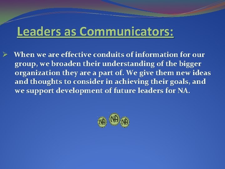 Leaders as Communicators: Ø When we are effective conduits of information for our group, Leaders as Communicators: Ø When we are effective conduits of information for our group,