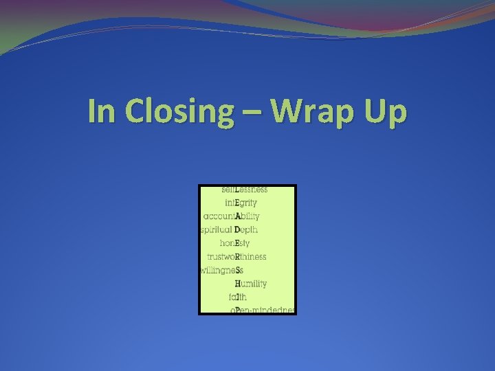 In Closing – Wrap Up In Closing – Wrap Up