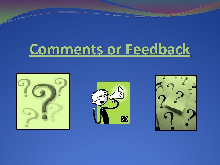 Comments or Feedback Comments or Feedback