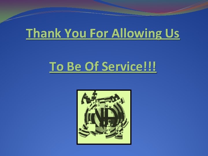 Thank You For Allowing Us To Be Of Service!!! Thank You For Allowing Us To Be Of Service!!!