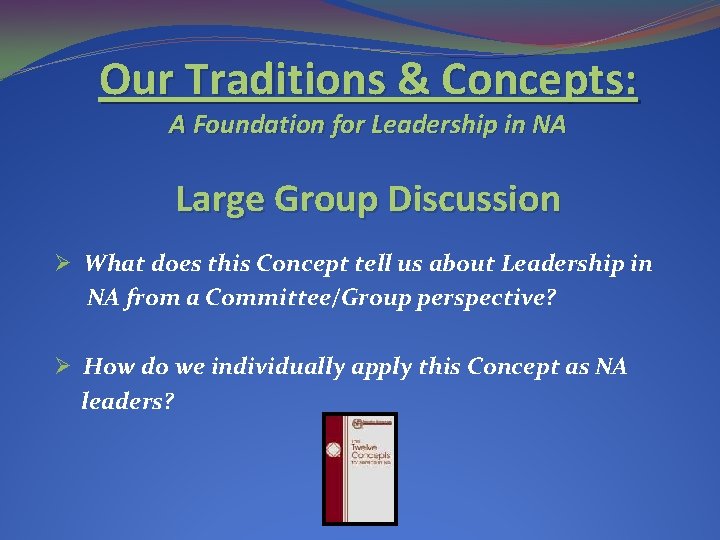 Our Traditions & Concepts: A Foundation for Leadership in NA Large Group Discussion Ø Our Traditions & Concepts: A Foundation for Leadership in NA Large Group Discussion Ø