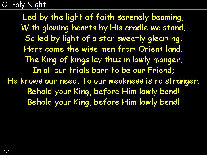 O Holy Night! Led by the light of faith serenely beaming, With glowing hearts