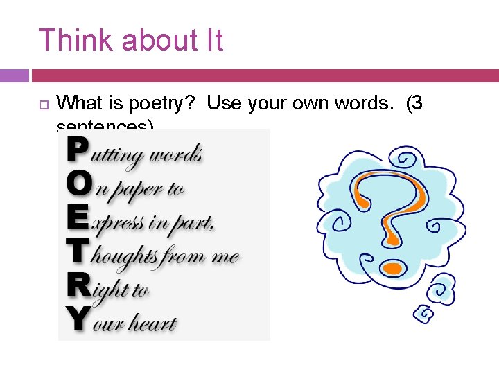 Think about It What is poetry? Use your own words. (3 sentences) 