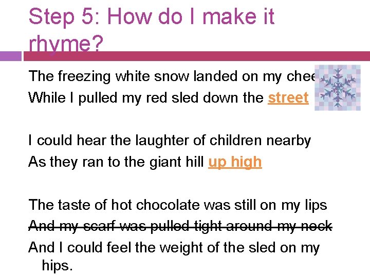 Step 5: How do I make it rhyme? The freezing white snow landed on