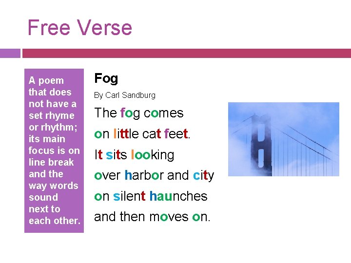 Free Verse A poem that does not have a set rhyme or rhythm; its