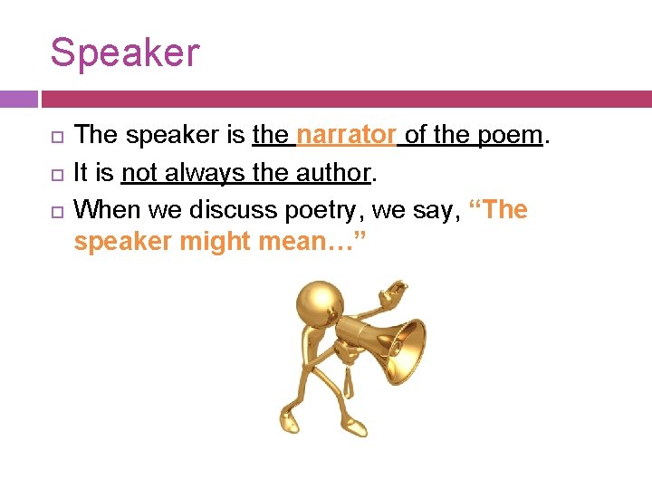 Speaker The speaker is the narrator of the poem. It is not always the