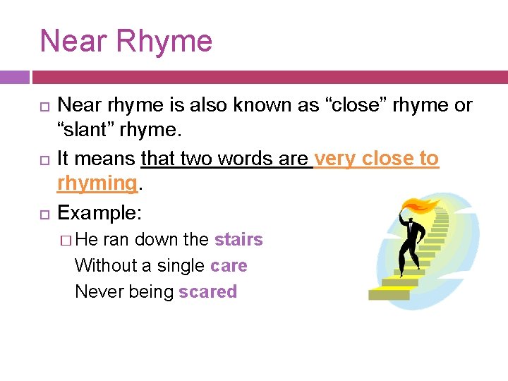 Near Rhyme Near rhyme is also known as “close” rhyme or “slant” rhyme. It