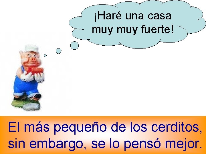 ¡Haré una casa muy fuerte! El más pequeño de los cerditos, sin embargo, se