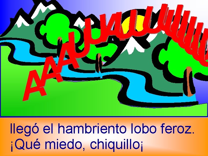 llegó el hambriento lobo feroz. ¡Qué miedo, chiquillo¡ 