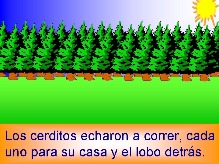 Los cerditos echaron a correr, cada uno para su casa y el lobo detrás.