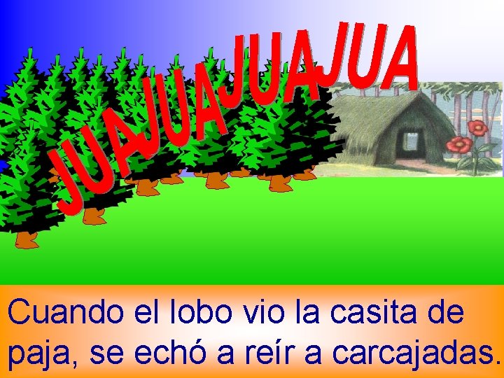 Cuando el lobo vio la casita de paja, se echó a reír a carcajadas.