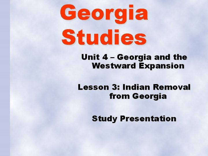 Georgia Studies Unit 4 – Georgia and the Westward Expansion Lesson 3: Indian Removal