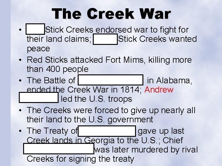 The Creek War • Red Stick Creeks endorsed war to fight for their land