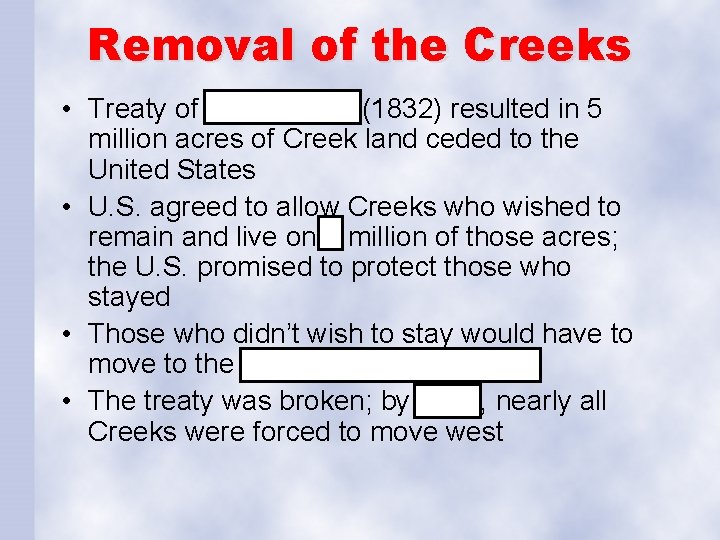 Removal of the Creeks • Treaty of Washington (1832) resulted in 5 million acres