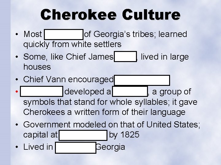 Cherokee Culture • Most advanced of Georgia’s tribes; learned quickly from white settlers •