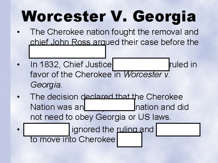 Worcester V. Georgia • • The Cherokee nation fought the removal and chief John