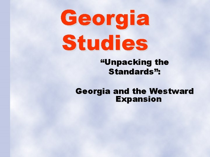 Georgia Studies “Unpacking the Standards”: Georgia and the Westward Expansion 