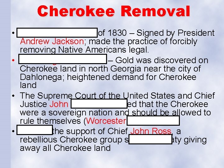 Cherokee Removal • Indian Removal Act of 1830 – Signed by President Andrew Jackson;