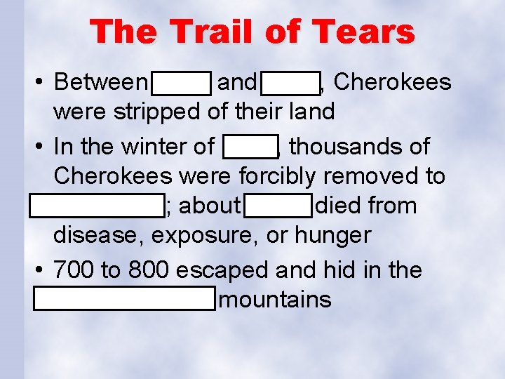 The Trail of Tears • Between 1832 and 1835, Cherokees were stripped of their