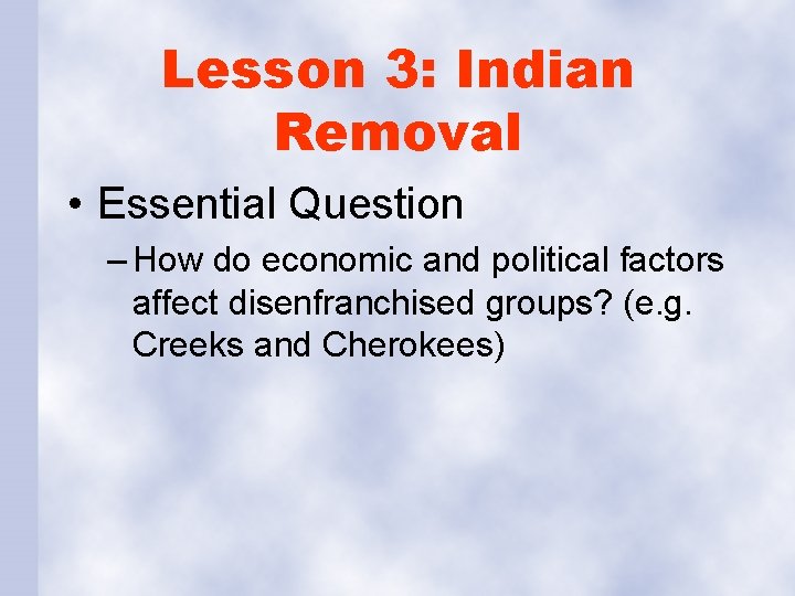 Lesson 3: Indian Removal • Essential Question – How do economic and political factors