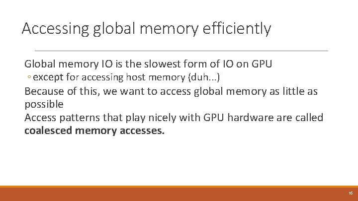 Accessing global memory efficiently Global memory IO is the slowest form of IO on