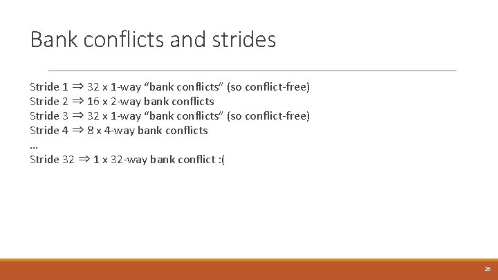 Bank conflicts and strides Stride 1 ⇒ 32 x 1 -way “bank conflicts” (so